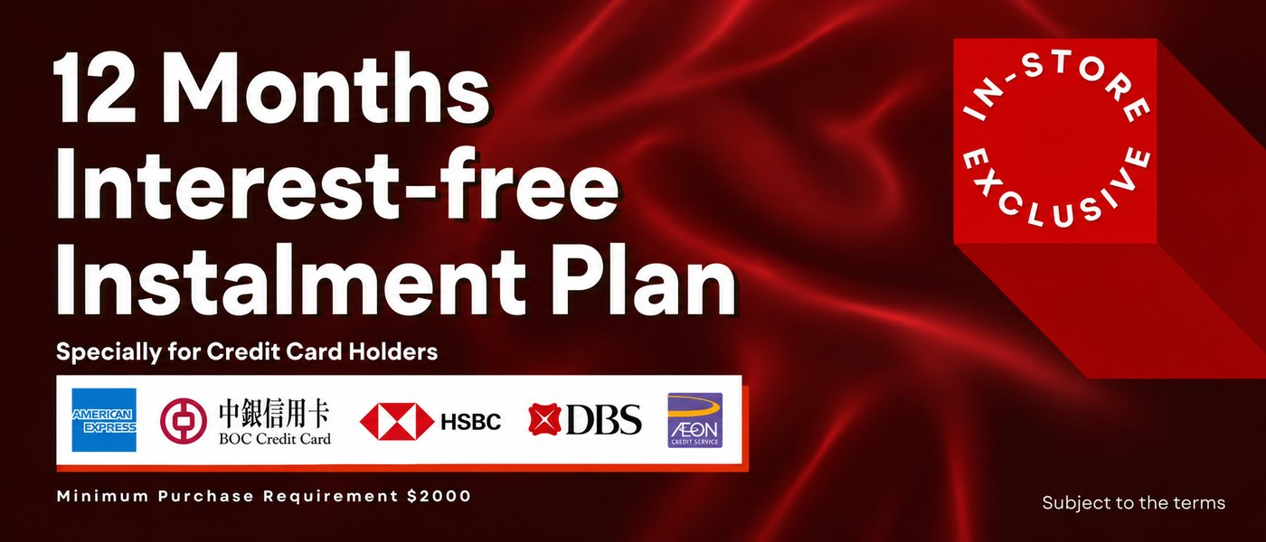 In-store exclusive 12-month interest-free instalment plan for eligible credit card holders with a minimum purchase of HK$2,000; terms apply